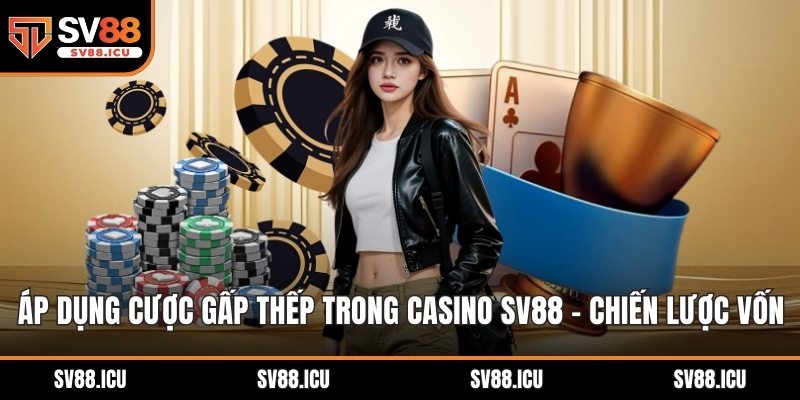 áp dụng cược gấp thếp trong casino sv88