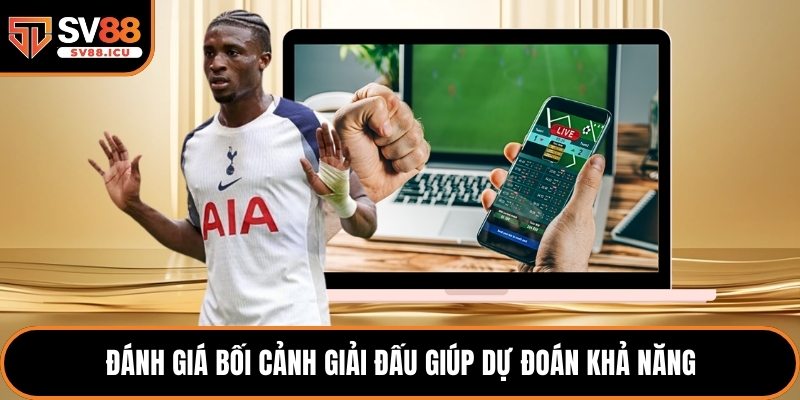 Đánh giá bối cảnh giải đấu giúp dự đoán khả năng