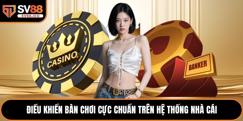 Điều khiển bàn chơi cực chuẩn trên hệ thống nhà cái