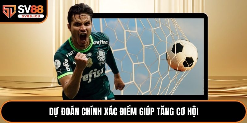 Dự đoán chính xác điểm giúp tăng cơ hội