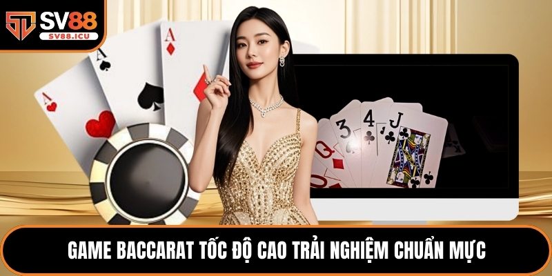 Game baccarat tốc độ cao trải nghiệm chuẩn mực
