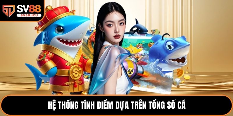 Hệ thống tính điểm dựa trên tổng số cá