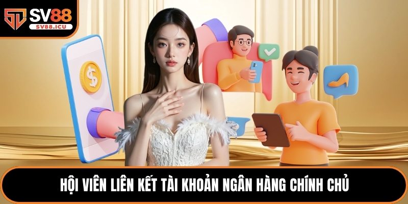 Hội viên liên kết tài khoản ngân hàng chính chủ