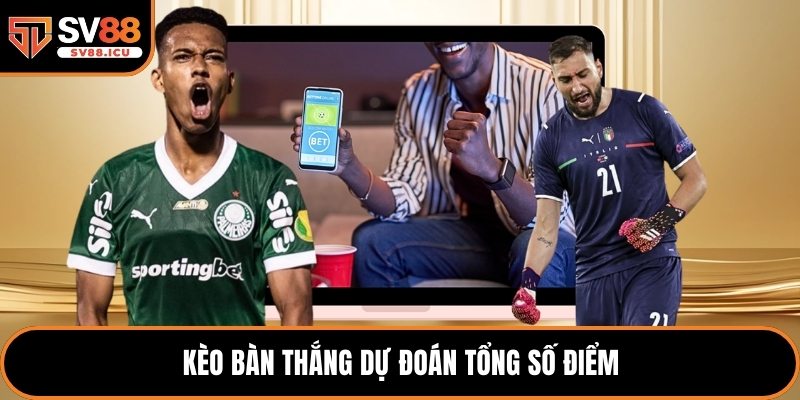 Kèo bàn thắng dự đoán tổng số điểm