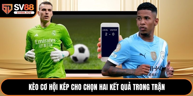 Kèo cơ hội kép cho chọn hai kết quả trong trận
