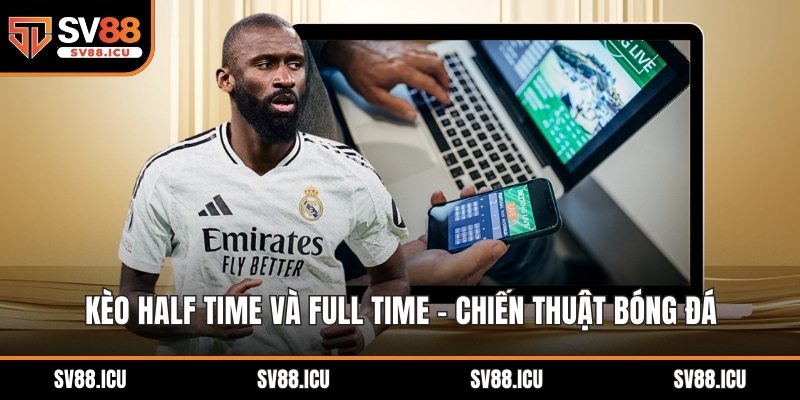 Kèo Half Time và Full Time