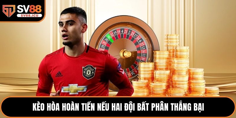 Kèo hòa hoàn tiền nếu hai đội bất phân thắng bại