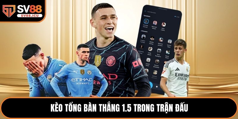 Kèo tổng bàn thắng 1.5 trong trận đấu