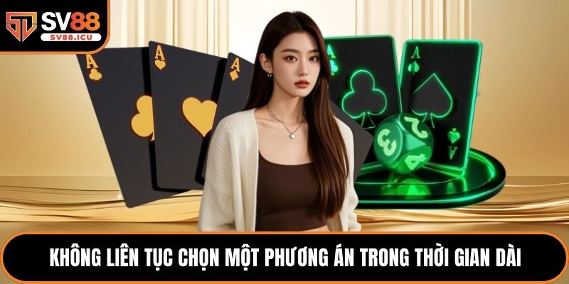 Không liên tục chọn một phương án trong thời gian dài