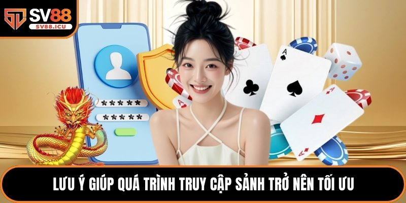 Lưu ý giúp quá trình truy cập sảnh trở nên tối ưu