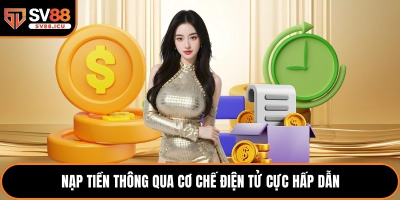 Nạp tiền thông qua cơ chế điện tử cực hấp dẫn