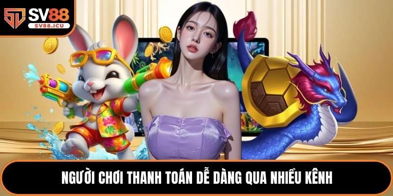 Người chơi thanh toán dễ dàng qua nhiều kênh