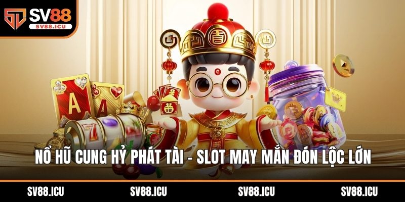 Nổ hũ Cung Hỷ Phát Tài