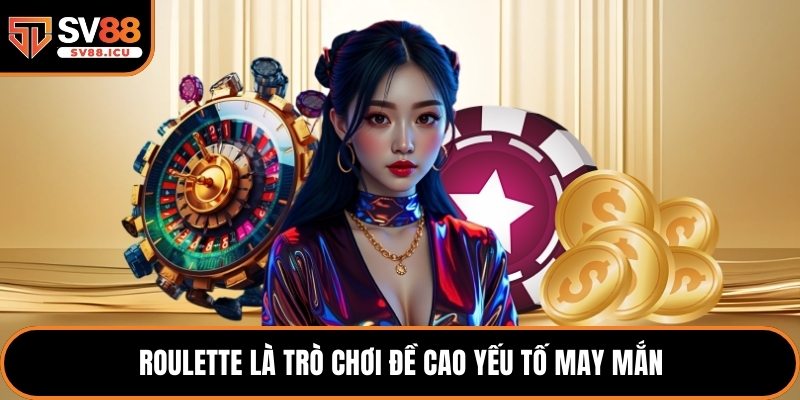 Roulette là trò chơi đề cao yếu tố may mắn