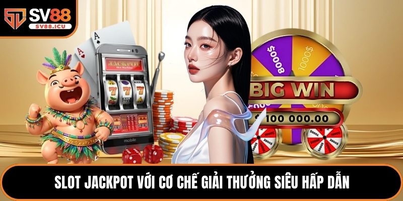 Slot jackpot với cơ chế giải thưởng siêu hấp dẫn