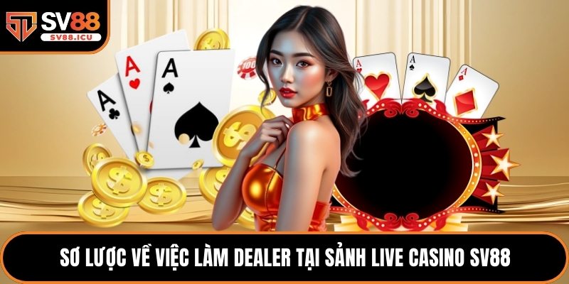 Sơ lược về việc làm dealer tại sảnh live casino SV88