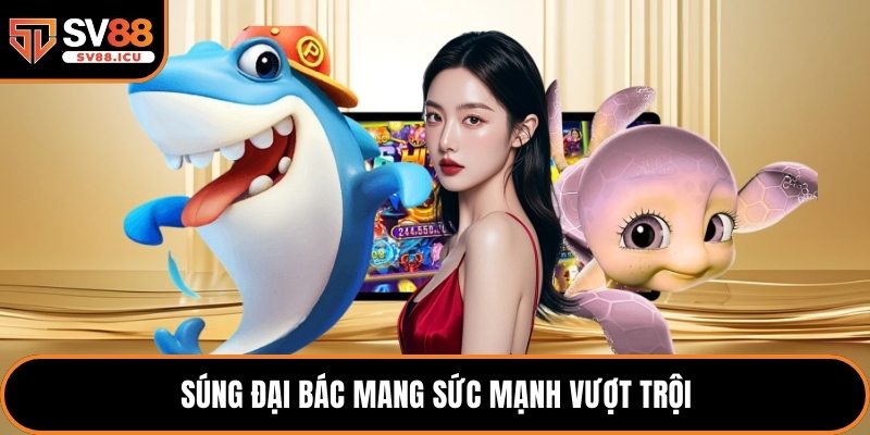 Súng đại bác mang sức mạnh vượt trội
