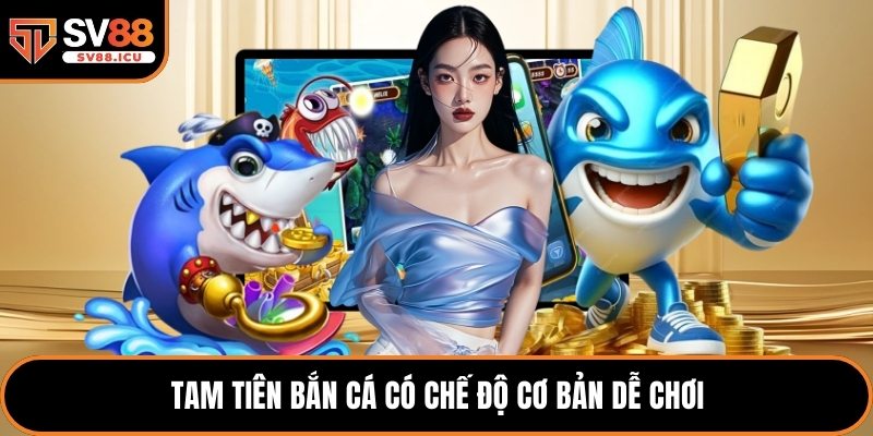 Tam Tiên Bắn Cá có chế độ cơ bản dễ chơi