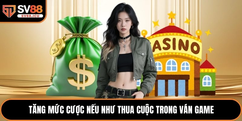Tăng mức cược nếu như thua cuộc trong ván game