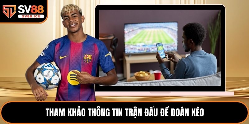 Tham khảo thông tin trận đấu để đoán kèo