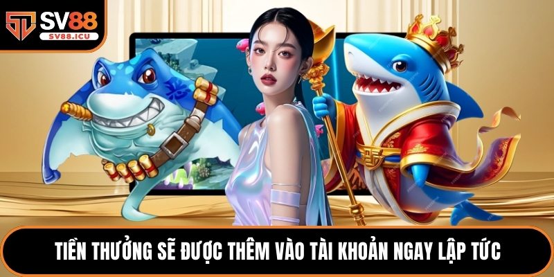 Tiền thưởng sẽ được thêm vào tài khoản ngay lập tức