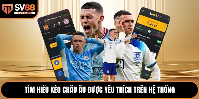 Tìm hiểu kèo châu Âu được yêu thích trên hệ thống