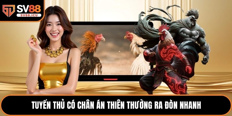 Tuyển thủ có chân Án Thiên thường ra đòn nhanh