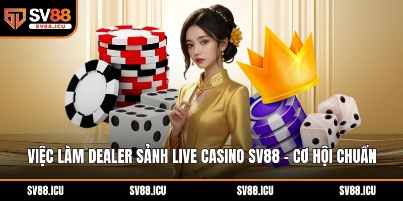 việc làm dealer sảnh live casino sv88