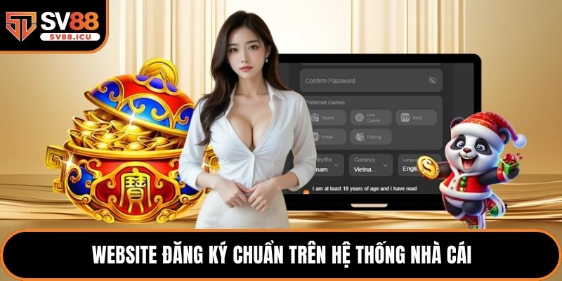 Website đăng ký chuẩn trên hệ thống nhà cái