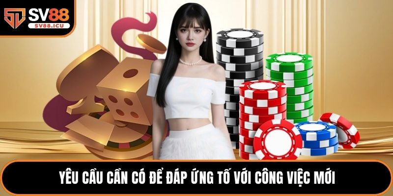 Yêu cầu cần có để đáp ứng tốt với công việc mới